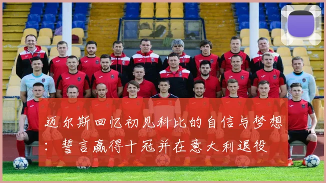 迈尔斯回忆初见科比的自信与梦想：誓言赢得十冠并在意大利退役